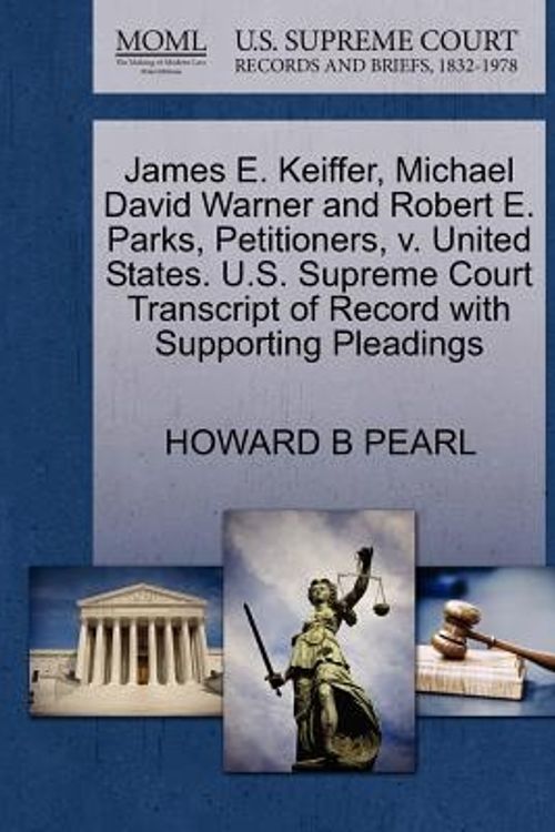 Cover Art for 9781270687627, James E. Keiffer, Michael David Warner and Robert E. Parks, Petitioners, V. United States. U.S. Supreme Court Transcript of Record with Supporting Pleadings by Howard B. Pearl