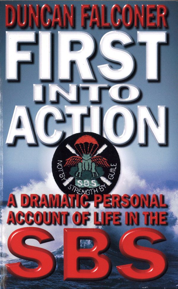 Cover Art for 9780751531657, First Into Action: A Dramatic Personal Account of Life Inside the SBS by Duncan Falconer