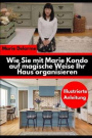Cover Art for 9781698360508, Wie Sie mit Marie Kondo auf magische Weise Ihr Haus organisieren: Illustrierte Anleitung by Marie Delorme