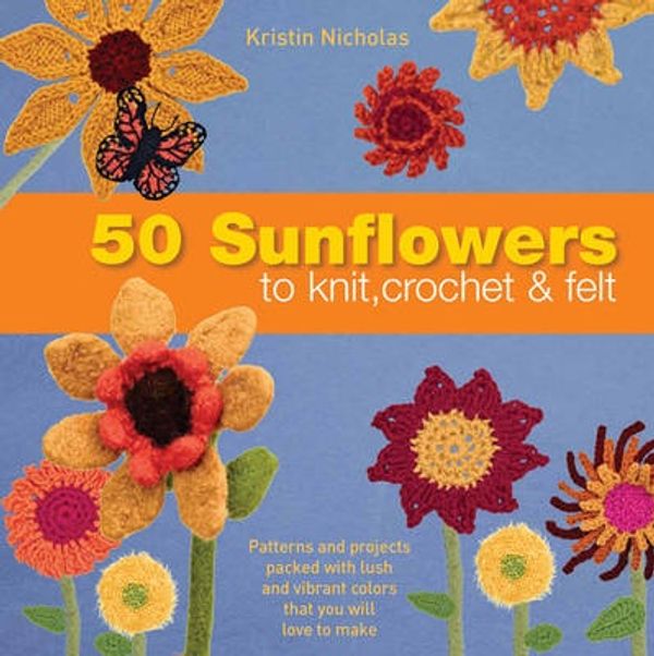 Cover Art for 9781844489008, 50 Sunflowers to Knit, Crochet and Felt by Kristin Nicholas