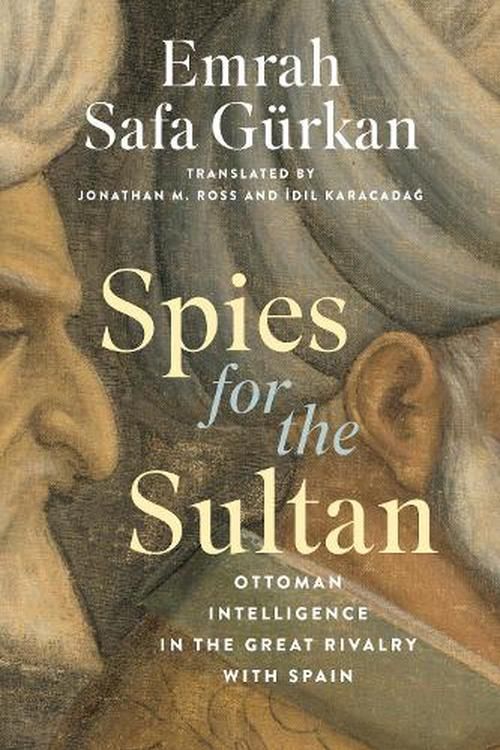 Cover Art for 9781647124410, Spies for the Sultan: Ottoman Intelligence in the Great Rivalry with Spain (Georgetown Studies in Intelligence History) by Gürkan, Emrah Safa