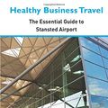 Cover Art for 9781916098213, Healthy Business Travel: The essential guide to Stansted Airport 2019 by Executive Travel Vitality, Ms. Kathy Lewis, Ms. Julie Dennis, Ms. Patricia Collins, Mr. Brian Lynn, O'Keeffe, Ms Jane