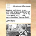 Cover Art for 9781140744887, Lexicon Technicum: Or, an Universal English Dictionary of Arts and Sciences: ... Vol.II. by John Harris, D.D. ... the Second Edition. Vol by John Harris