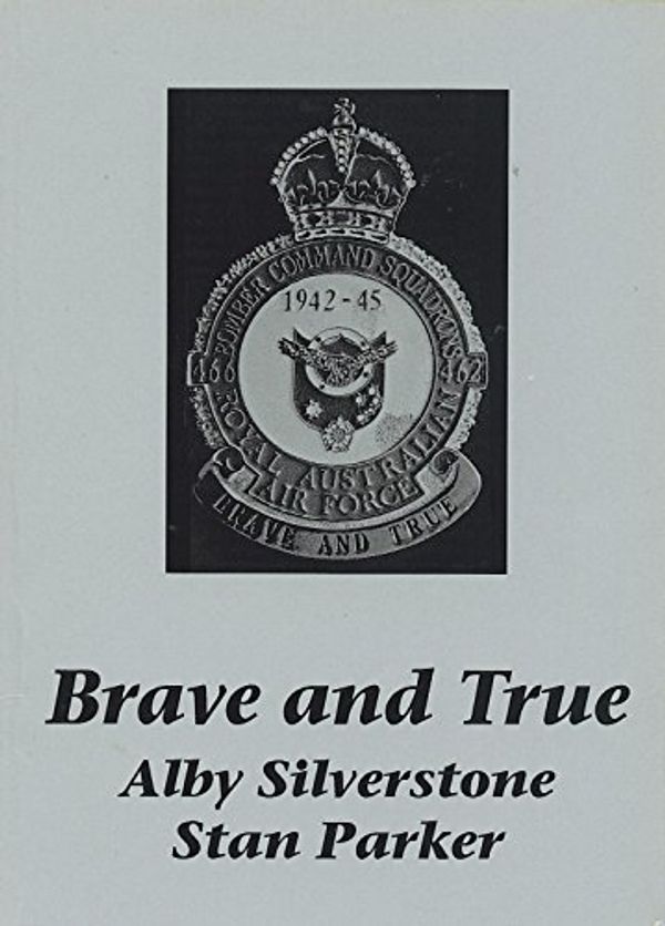 Cover Art for 9780646120461, Brave and true: A history of 466 RAF Halifax Squadron whilst based in Yorkshire, England as part of Four Group, Royal Air Force : including a short history ... 462 RAAF Halifax Squadron from August 1944 by Alby Silverstone