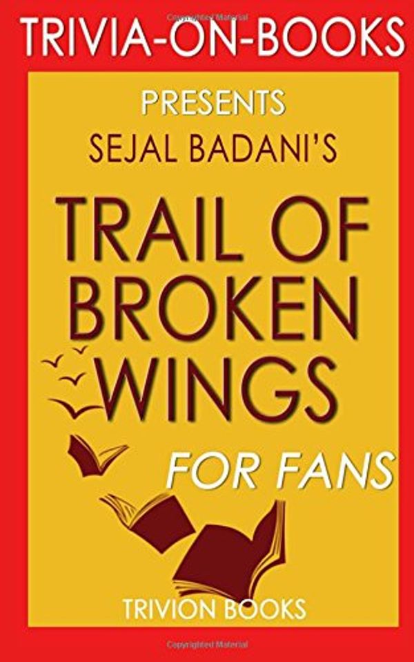 Cover Art for 9781522765400, Trail of Broken Wings: By Sejal Badani (Trivia-On-Books) by Trivion Books