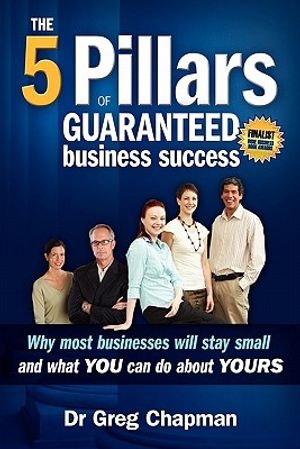 Cover Art for 9780646481029, The Five Pillars of Guaranteed Business Success by Greg Chapman