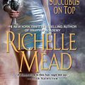 Cover Art for 9781420124422, Succubus On Top by Richelle Mead