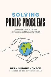 Cover Art for 9780300230154, Solving Public Problems: A Practical Guide to Fix Our Government and Change Our World by Beth Simone Noveck