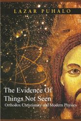 Cover Art for 9781547203963, Evidence of  Things Not Seen: Orthodoxy and Modern Physics by Lazar Puhalo