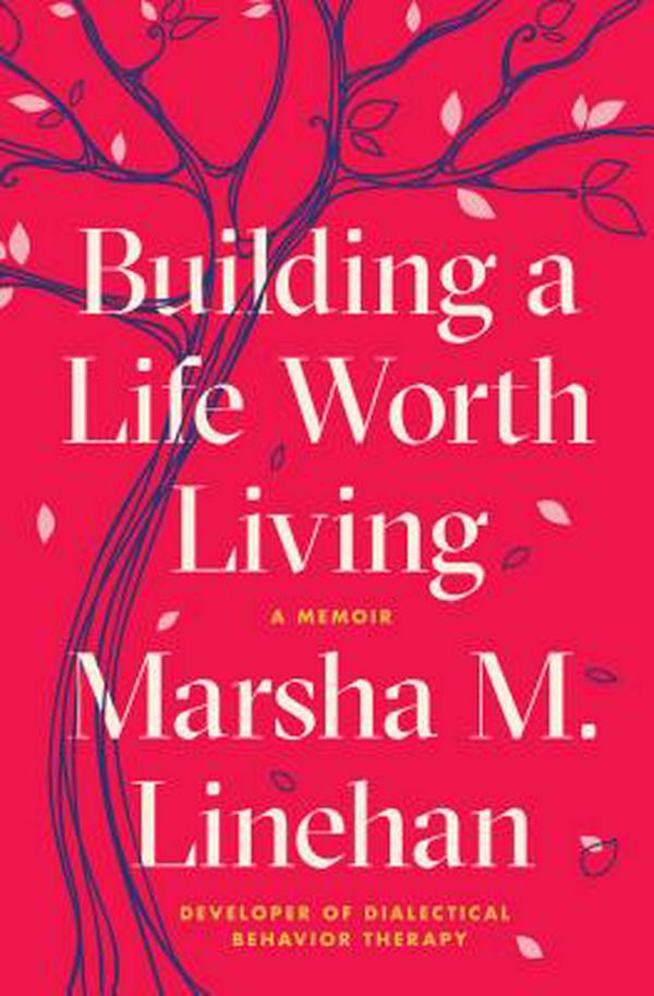 Cover Art for 9780812994612, Building a Life Worth Living: A Memoir by Marsha M. Linehan