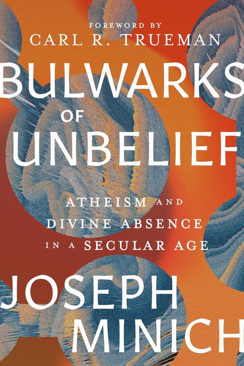 Cover Art for 9781683596752, Bulwarks of Unbelief: Atheism and Divine Absence in a Secular Age by Minich