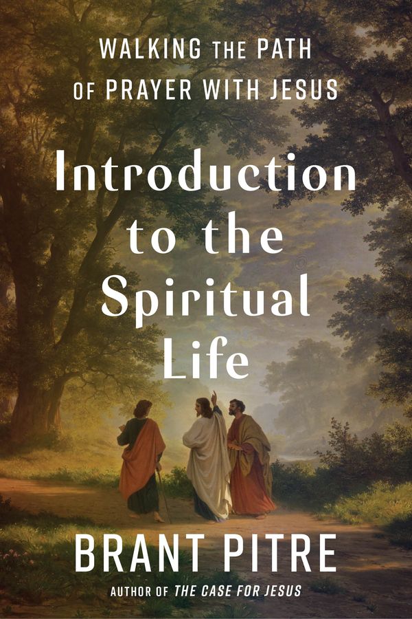 Cover Art for 9780525572763, Introduction to the Spiritual Life: Walking the Path of Prayer with Jesus by Brant Pitre