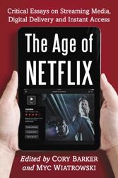Cover Art for 9780786497478, The Age of Netflix: Critical Essays on Streaming Media, Digital Delivery and Instant Access by Cory Barker