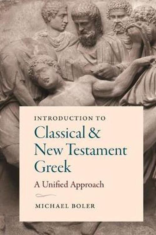 Cover Art for 9781949822021, Introduction to Classical and New Testament Greek: A Unified Approach by Michael Boler