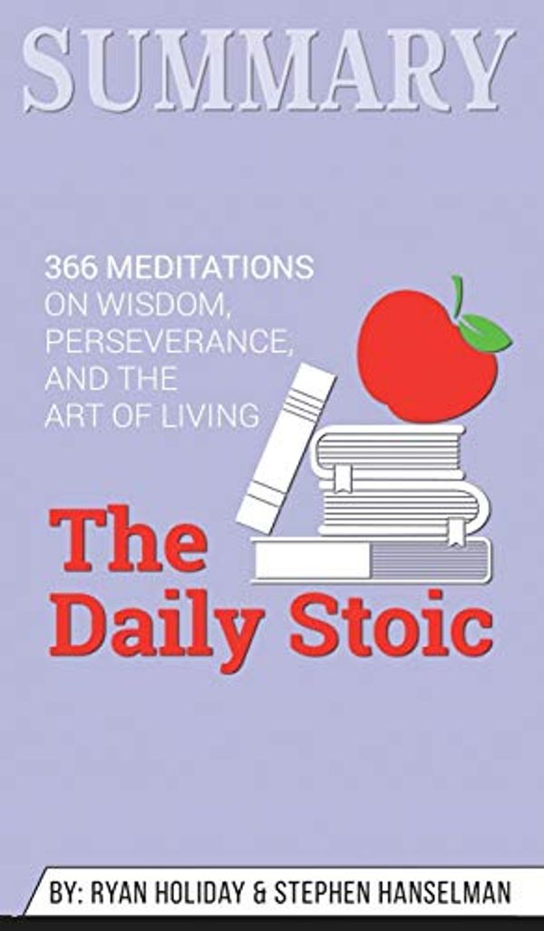 Cover Art for 9781690407201, Summary of The Daily Stoic: 366 Meditations on Wisdom, Perseverance, and the Art of Living by Ryan Holiday by Abbey Beathan