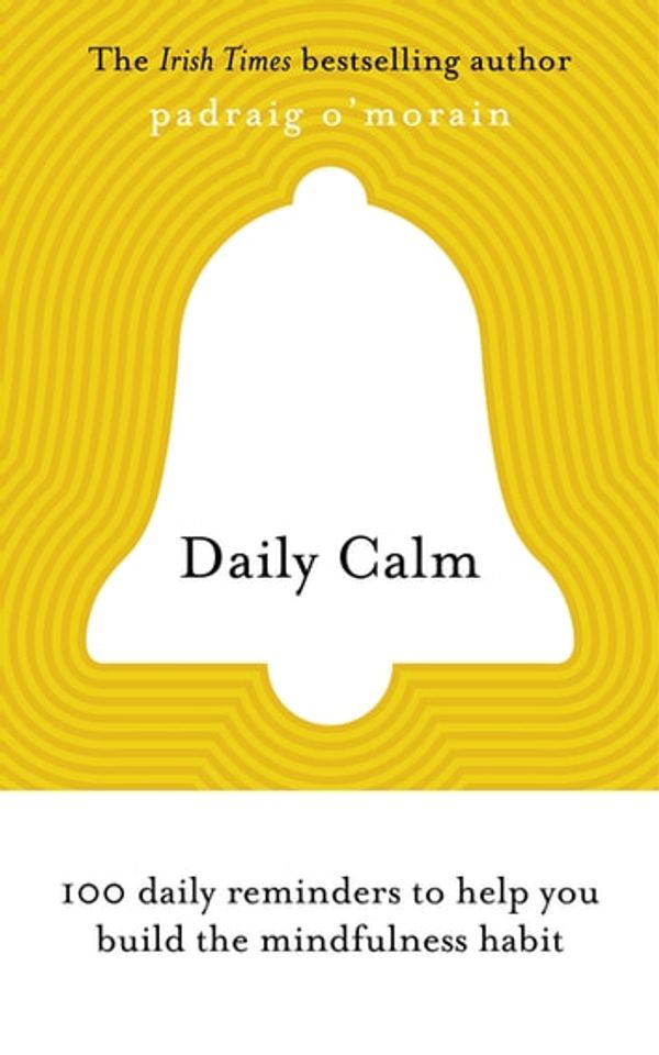 Cover Art for 9781529315981, Daily Calm: 100 daily reminders to help you build the mindfulness habit by Padraig O'Morain