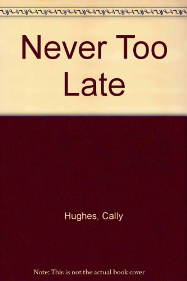 Cover Art for 9780515078350, Never Too Late by Cally Hughes