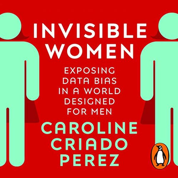 Cover Art for B07KFLHFKR, Invisible Women: Exposing Data Bias in a World Designed for Men by Caroline Criado Perez