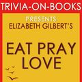 Cover Art for 1230001209082, Eat, Pray, Love: A Novel by Elizabeth Gilbert (Trivia-On-Books) by Trivion Books