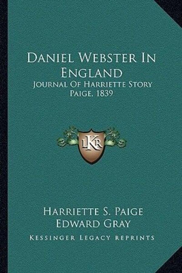 Cover Art for 9781163627419, Daniel Webster in England by Harriette S Paige, Edward Gray (editor)