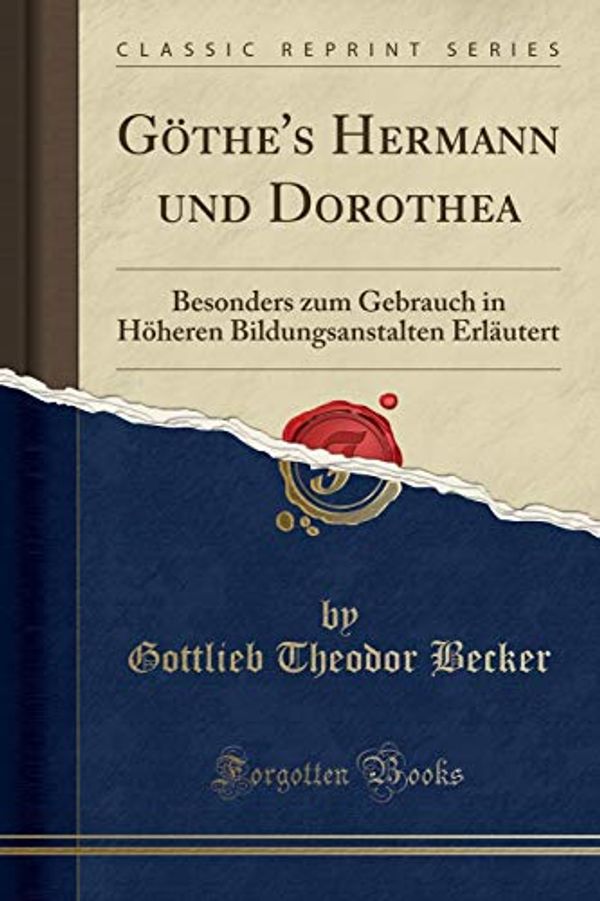 Cover Art for 9780366779383, Göthe's Hermann Und Dorothea: Besonders Zum Gebrauch in Höheren Bildungsanstalten Erläutert (Classic Reprint) by Gottlieb Theodor Becker