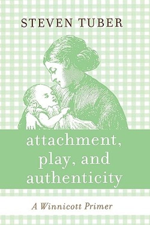 Cover Art for 9780765705419, Attachment, Play, and Authenticity: A Winnicott Primer by Steven B. Tuber
