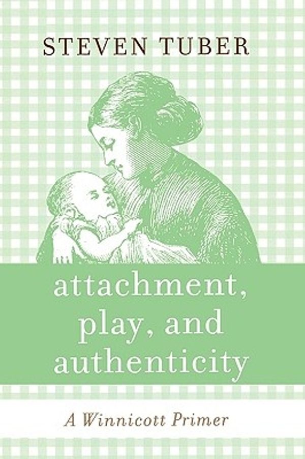 Cover Art for 9780765705419, Attachment, Play, and Authenticity: A Winnicott Primer by Steven B. Tuber