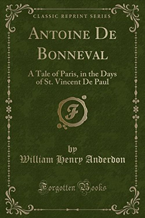 Cover Art for 9781527615878, Antoine De Bonneval: A Tale of Paris, in the Days of St. Vincent De Paul (Classic Reprint) by William Henry Anderdon
