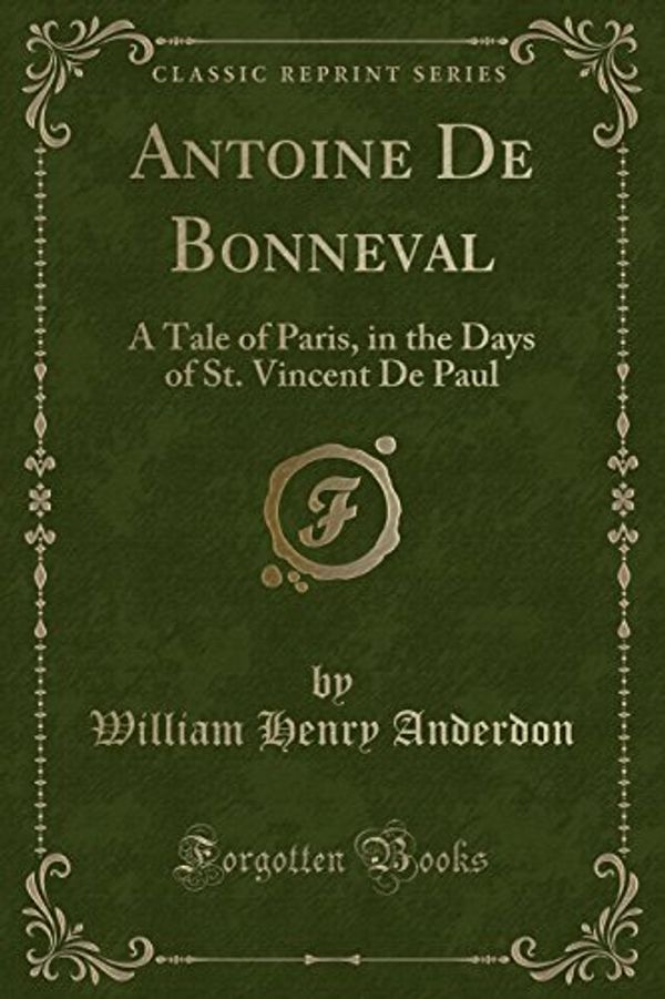 Cover Art for 9781527615878, Antoine De Bonneval: A Tale of Paris, in the Days of St. Vincent De Paul (Classic Reprint) by William Henry Anderdon