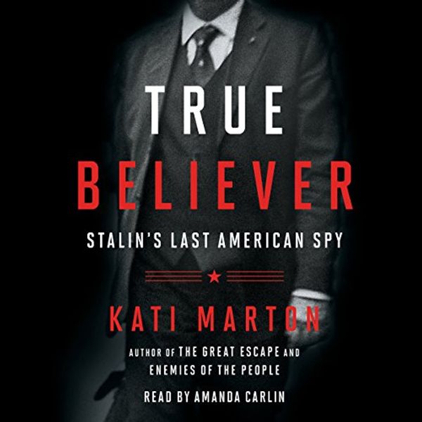 Cover Art for B01KVV13QC, True Believer: Stalin's Last American Spy by Kati Marton