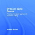 Cover Art for 9780415828703, Writing in Social Spaces: A social processes approach to academic writing (Research into Higher Education) by Rowena Murray