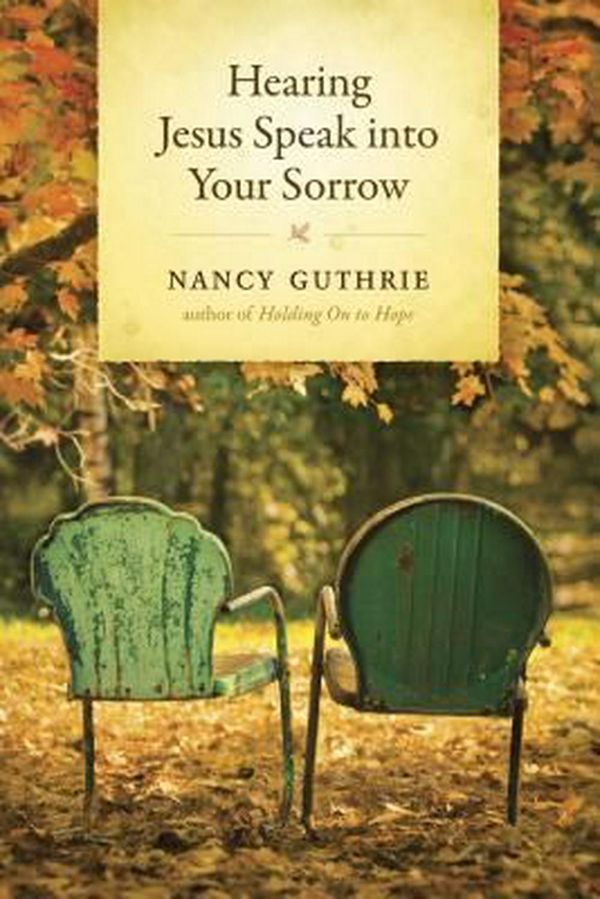 Cover Art for 9781414325484, Hearing Jesus Speak Into Your Sorrow by Nancy Guthrie