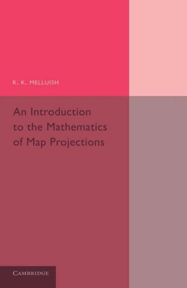 Cover Art for 9781107658486, An Introduction to the Mathematics of Map Projections by R. K. Melluish