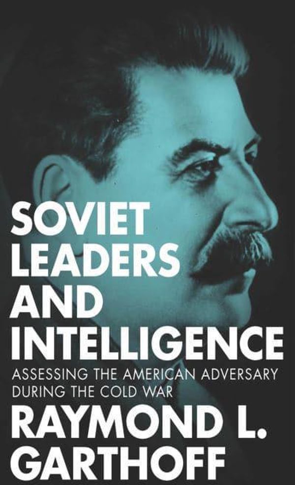 Cover Art for 9781626162280, Soviet Leaders and IntelligenceAssessing the American Adversary During the Col... by Raymond L. Garthoff