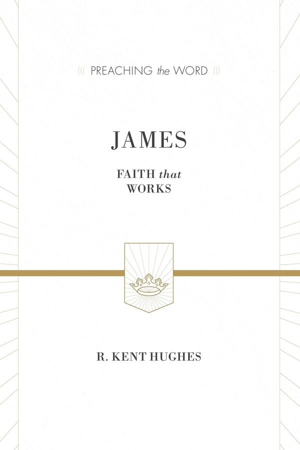 Cover Art for 9781433538469, James: Faith That Works (Preaching the Word) by R. Kent Hughes
