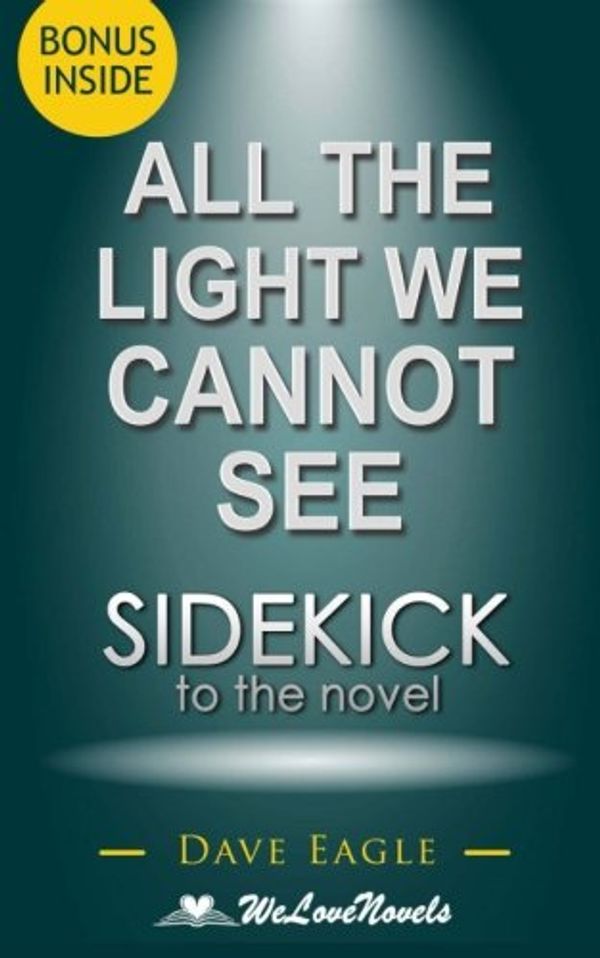 Cover Art for 9781515063988, All the Light We Cannot See: A Sidekick to the Anthony Doerr Novel by Dave Eagle, WeLoveNovels