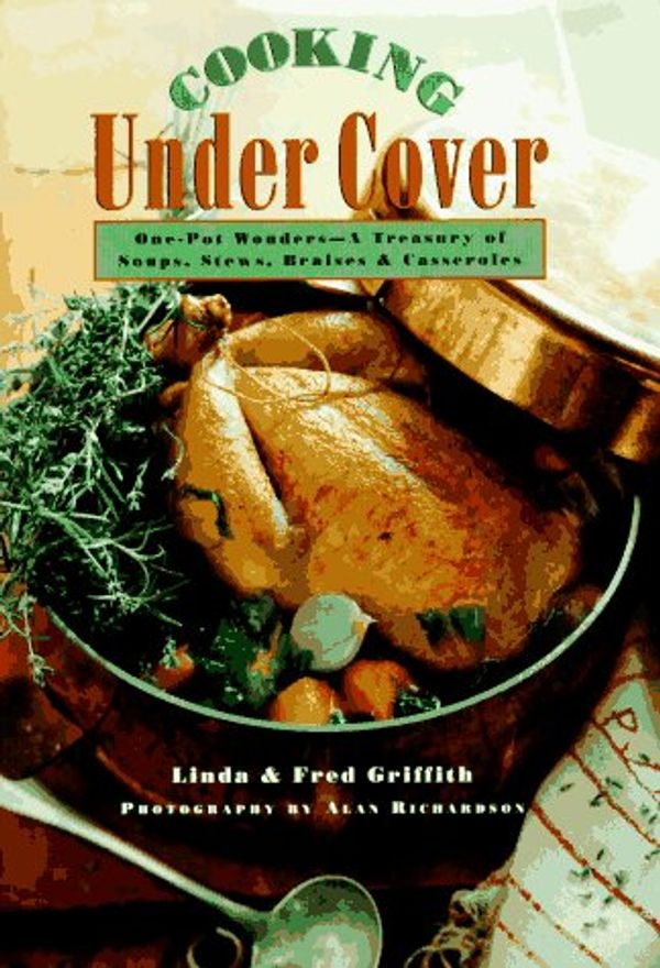 Cover Art for 9781576300152, Cooking Under Cover: One-Pot Wonders- A Treasury of Soups, Stews, Braises and Casseroles by Linda Griffith; Fred Griffith
