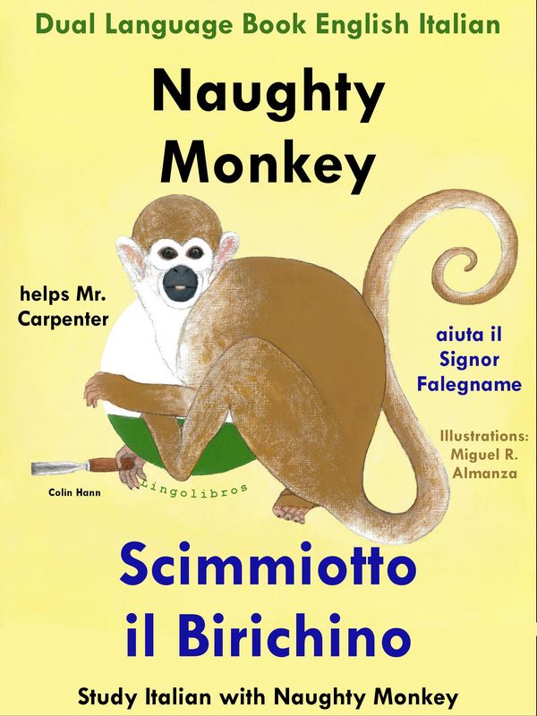 Cover Art for 9781311278548, Dual Language Book English Italian: Naughty Monkey Helps Mr. Carpenter - Scimmiotto il Birichino aiuta il Signor Falegname (Learn Italian Collection) by Colin Hann