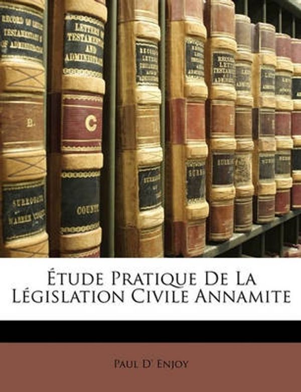 Cover Art for 9781149170861, Tude Pratique de La Lgislation Civile Annamite by Enjoÿ, Paul D'