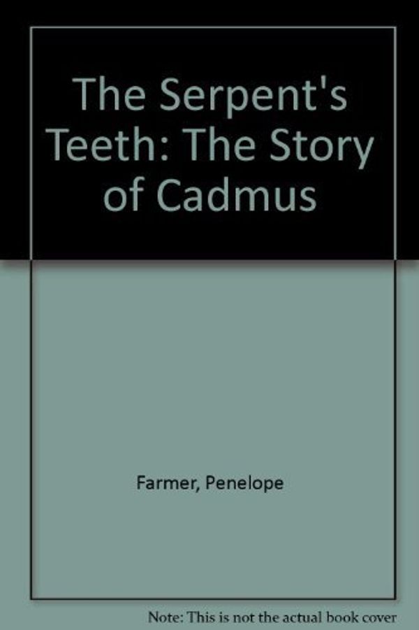 Cover Art for 9780152729042, The Serpent's Teeth: The Story of Cadmus by Penelope Farmer