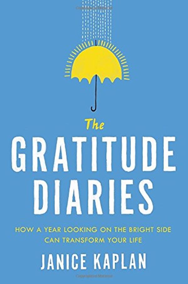 Cover Art for 9780525955061, The Gratitude Diaries: How I Spent a Year Looking on the Bright Side by Janice Kaplan