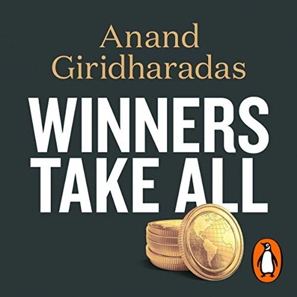 Cover Art for B07N1WJQ64, Winners Take All: The Elite Charade of Changing the World by Anand Giridharadas