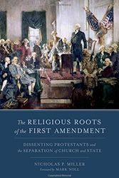 Cover Art for 9780199858361, The Religious Roots of the First Amendment: Dissenting Protestants and the Separation of Church and State by Nicholas P. Miller