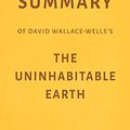 Cover Art for B07W73L12B, Summary of David Wallace-Wells’s The Uninhabitable Earth by Milkyway Media by Milkyway Media
