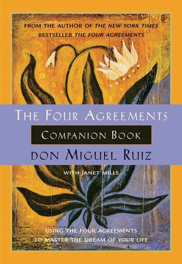 Cover Art for 9781934408025, The Four Agreements Companion Book: Using The Four Agreements to Master the Dream of Your Life by Janet Mills, don Miguel Ruiz