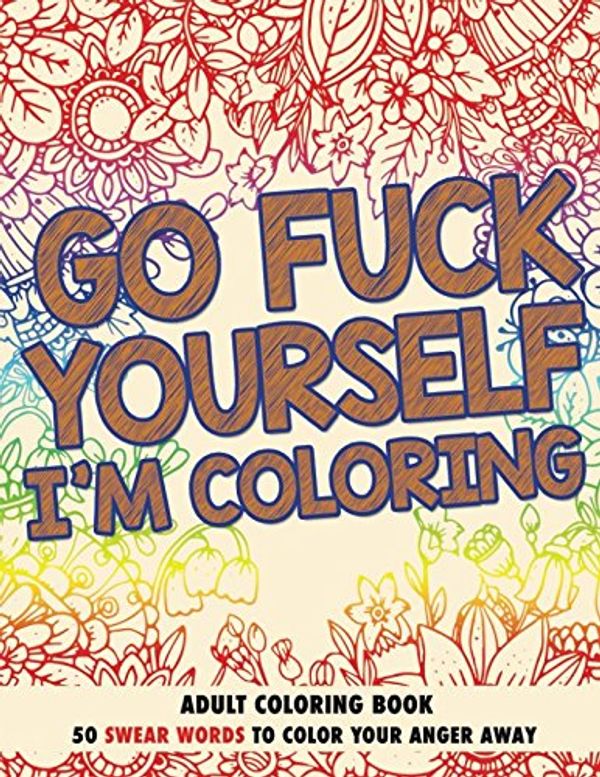 Cover Art for 9781521399156, Go F*ck Yourself, I'm Coloring: Adult Coloring Book: 50 Swear Words To Color Your Anger Away by Randy Johnson, Publishing Llc, Chapin