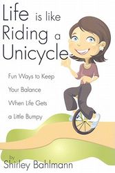 Cover Art for 9781932898781, Life is Like Riding a Unicycle by Shirley Bahlmann