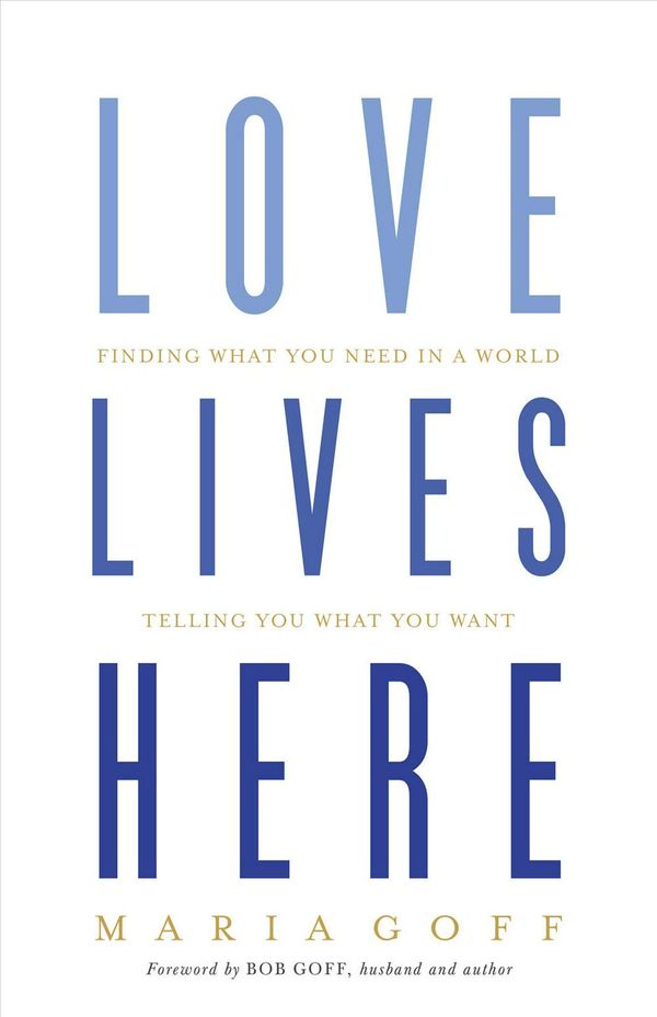 Cover Art for 9781433648915, Love Lives Here: Finding What You Need in a World Telling You What You Want by Maria Goff