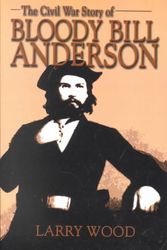 Cover Art for 9781571686404, The Civil War Story of Bloody Bill Anderson by Larry Wood