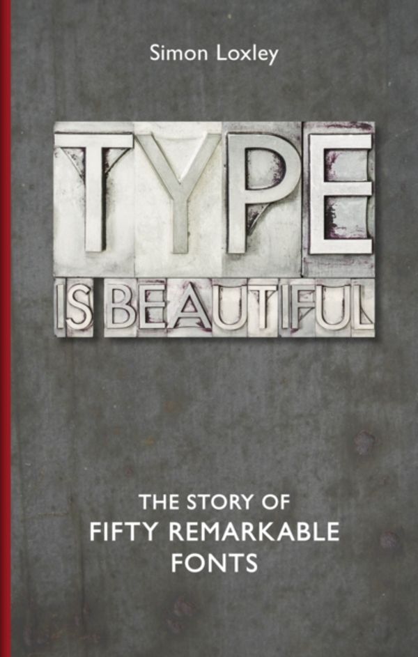 Cover Art for 9781851244317, Type is Beautiful: The Story of Fifty Remarkable Fonts by Simon Loxley